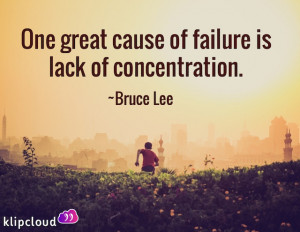 One great cause of failure is lack of concentration.~Bruce Lee