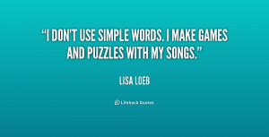 don't use simple words. I make games and puzzles with my songs ...