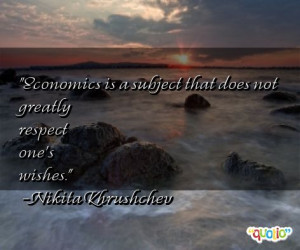 Economics is a subject that does not greatly respect one's wishes ...