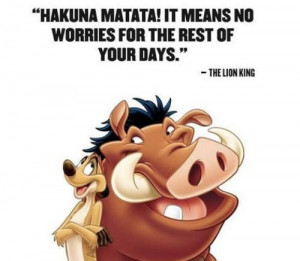 ... Matata It Means No Worries For The Rest Of Your Days - Worry Quote