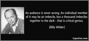An audience is never wrong. An individual member of it may be an ...
