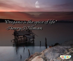 Oregano is the spice of life .