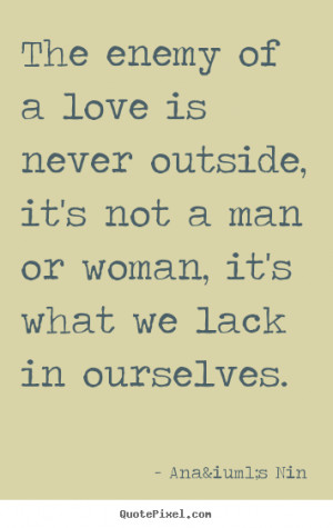 ... man or woman, it's what we lack in ourselves. - Anaïs Nin. View more