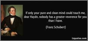 If only your pure and clean mind could touch me, dear Haydn, nobody ...