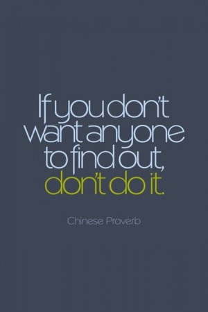 if you don t want anyone to find out don t do it chinese proverb