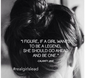 If a girl wants to be a legend, she should go ahead and be one
