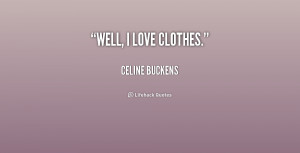quote-Celine-Buckens-well-i-love-clothes-229697.png
