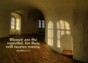 Blessed are the merciful, for they will receive mercy.-- Matthew 5.7