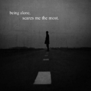 Being alone scares me the most.
