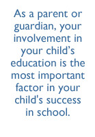 As a parent or guardian, your involvement in your child's education is ...
