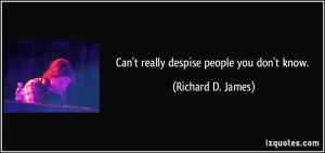 Can't really despise people you don't know. - Richard D. James