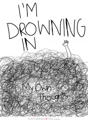 drowning in my own thoughts Picture Quote #1