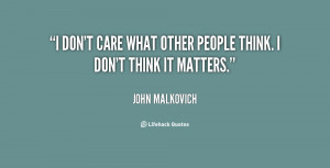 quote-John-Malkovich-i-dont-care-what-other-people-think-1-134342_1 ...