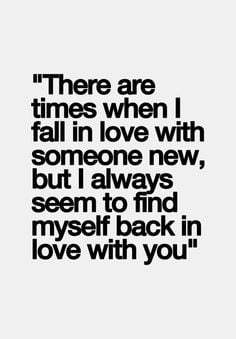 times when I fall in love with someone new, but I always seem to find ...