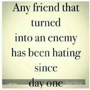 Quote A friend who has turned into an enemy has hated you all along ...