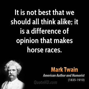It is not best that we should all think alike; it is a difference of ...