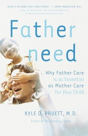 Fatherneed: Why Father Care is as Essential as Mother Care for Your ...