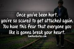 ve been hurt, you're so scared to get attached again. You've this fear ...