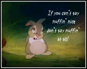 Just be nice. -Thumper, Bambi