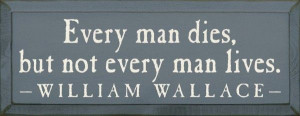 City LLC - Every Man Dies, But Not Every Man Lives. - William Wallace ...