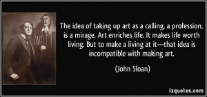 of taking up art as a calling, a profession, is a mirage. Art enriches ...
