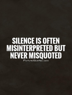 Silence is often misinterpreted but never misquoted Picture Quote #1