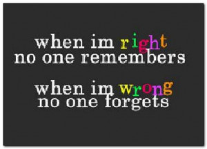 ... Im Right No One Remembers When Im Wrong No One Forgets Facebook Quote