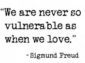 We are never so vulnerable as when we love.