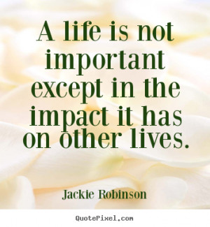 ... life is not important except in the impact it has on.. - Life quotes
