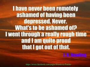 depression. quote by j.k. rowling. nothing to be ashamed of or feel ...