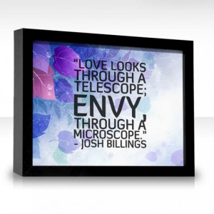 Love looks through a telescope; Envy, through a microscope. ~ Josh ...