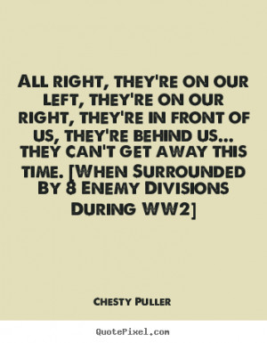 Chesty Puller picture quotes - All right, they're on our left, they're ...