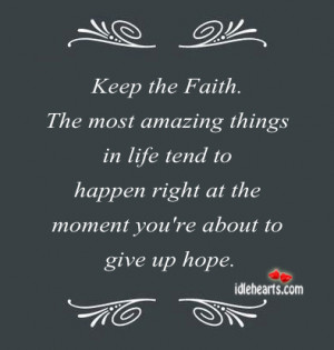 Home » Quotes » Keep The Faith. The Most Amazing Things In Life…