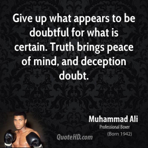 Give up what appears to be doubtful for what is certain. Truth brings ...