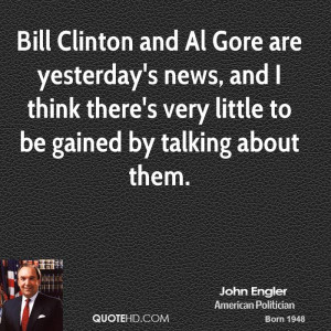 Bill Clinton and Al Gore are yesterday's news, and I think there's ...