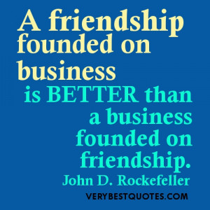 Friendship Quotes - A friendship founded on business is better than a ...