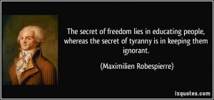 The secret of freedom lies in educating people, whereas the secret of ...