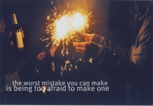 the worst mistake you can make is being too afraid to make one