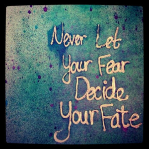 Never let your fear decide your fate. Awolnation. Quote. Cheyenne Hart ...