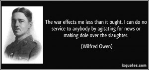 ... agitating for news or making dole over the slaughter. - Wilfred Owen