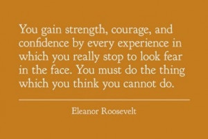 You gain strength, courage, and confidence by every experience in ...