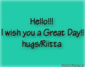 Hello!!! I wish you a Great Day!!hugs/Riitta 
