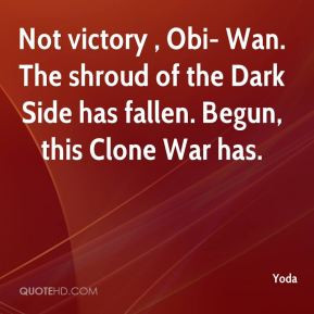 ... . The shroud of the Dark Side has fallen. Begun, this Clone War has