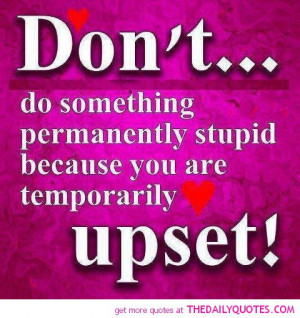 Stupid Quotes And Sayings For A Friend Don't do something stupid