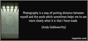 Photography is a way of putting distance between myself and the work ...