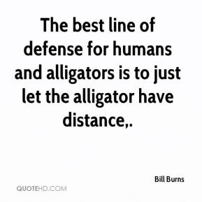 Bill Burns - The best line of defense for humans and alligators is to ...