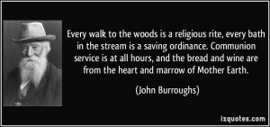 Every walk to the woods is a religious rite, every bath in the stream ...
