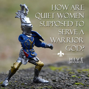 How are quiet women supposed to serve a Warrior God {Hive Resources}