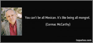 You can't be all Mexican. It's like being all mongrel. - Cormac ...