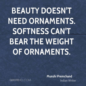 Beauty doesn't need ornaments. Softness can't bear the weight of ...